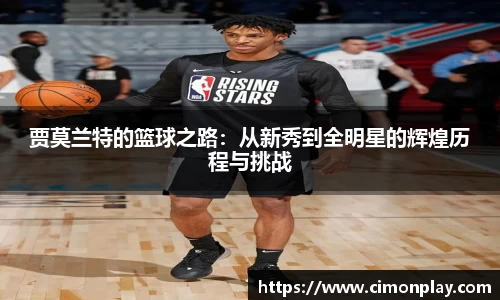 贾莫兰特的篮球之路：从新秀到全明星的辉煌历程与挑战