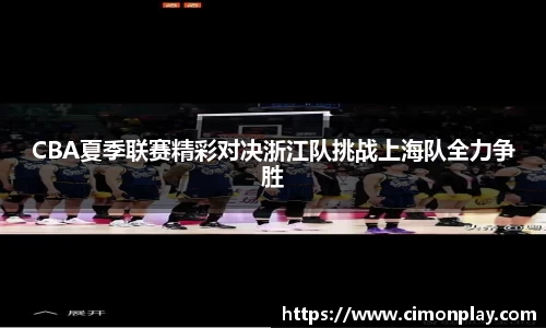 CBA夏季联赛精彩对决浙江队挑战上海队全力争胜